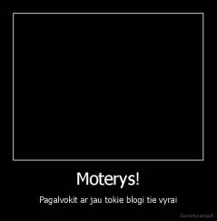 Moterys! - Pagalvokit ar jau tokie blogi tie vyrai