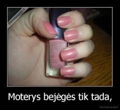 Moterys bejėgės tik tada, - 