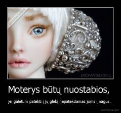 Moterys būtų nuostabios,  - jei galėtum patekti į jų glėbį nepatekdamas joms į nagus. 