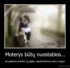 Moterys būtų nuostabios... - jei galėtum patekti į jų glėbį, nepatekdamas joms į nagus