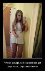 Moterys galvoja, kad su papais jos gali - valdyti pasaulį... Ir jos velniškai teisios!