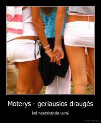 Moterys - geriausios draugės - kol neatsiranda vyrai