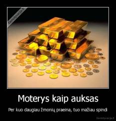 Moterys kaip auksas - Per kuo daugiau žmonių praeina, tuo mažiau spindi