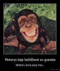 Moterys kaip beždžionė su granata - Nežinai į kurią pusę mes...