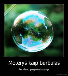 Moterys kaip burbulas - Per daug paspausi,sprogs