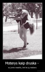 Moterys kaip druska -  - su jomis nesaldu, bet be jų neskanu