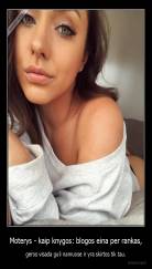 Moterys - kaip knygos: blogos eina per rankas, - geros visada guli namuose ir yra skirtos tik tau.