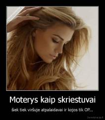 Moterys kaip skriestuvai - šiek tiek viršuje atpalaidavai ir kojos tik OP...