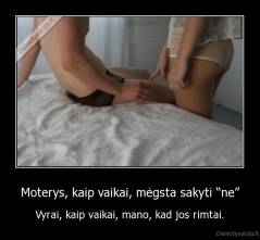 Moterys, kaip vaikai, mėgsta sakyti “ne” - Vyrai, kaip vaikai, mano, kad jos rimtai.