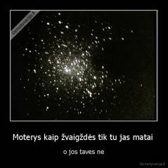 Moterys kaip žvaigždės tik tu jas matai  - o jos taves ne