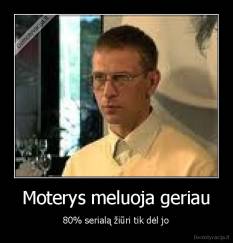 Moterys meluoja geriau - 80% serialą žiūri tik dėl jo