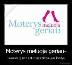 Moterys meluoja geriau- - Filmas kurį žino net ir pats didžiausias kvailys