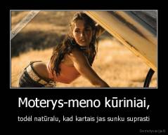 Moterys-meno kūriniai, - todėl natūralu, kad kartais jas sunku suprasti