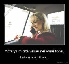 Moterys miršta vėliau nei vyrai todėl, - kad visą laiką vėluoja...