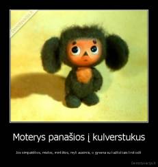 Moterys panašios į kulverstukus - Jos simpatiškos, mielos, minkštos, myli ausimis, o gyvena su kažkokiais krokodil