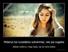 Moterys tai nuostabūs sutvėrimai, nes jos sugeba - atleisti vaikinui, netgi tada, kai jis nėra kaltas