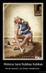 Moterys tarsi Rubikas Kubikas - Kai jas supranti, jos tampa nebeįdomios...