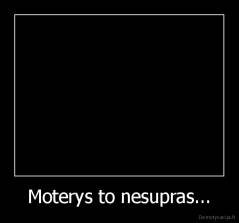 Moterys to nesupras... - 