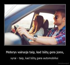 Moterys vairuoja taip, kad būtų gera joms, - vyrai - taip, kad būtų gera automobiliui 