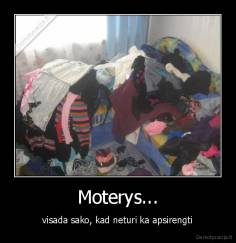 Moterys... - visada sako, kad neturi ka apsirengti