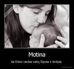 Motina - tai Dievo vardas vaikų lūpose ir širdyse.