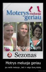 Motrys meluoja geriau - jos netik meluoja , bet ir valgo šunų ėdalą