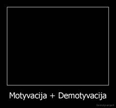Motyvacija + Demotyvacija - 