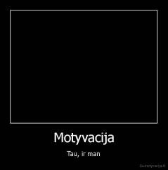Motyvacija - Tau, ir man