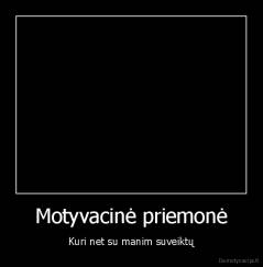 Motyvacinė priemonė - Kuri net su manim suveiktų