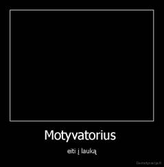 Motyvatorius  - eiti į lauką