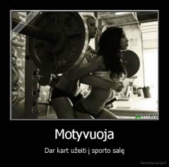 Motyvuoja - Dar kart užeiti į sporto salę