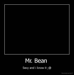 Mr. Bean  - Sexy and i know it ;@