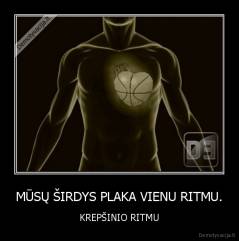 MŪSŲ ŠIRDYS PLAKA VIENU RITMU. - KREPŠINIO RITMU