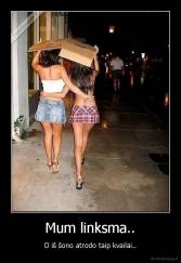 Mum linksma.. - O iš šono atrodo taip kvailai..