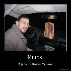 Mums  - Rupi Geras Kvapas Masinoje