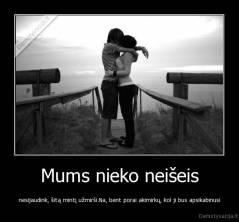 Mums nieko neišeis - nesijaudink, šitą mintį užmirši.Na, bent porai akimirkų, kol ji bus apsikabinusi