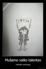 Mušamo vaiko talentas - niekada neužauga