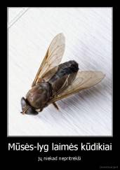 Mūsės-lyg laimės kūdikiai - jų niekad nepritrėkši