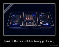Music is the best solution to any problem :) - 