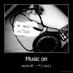 Music on - world off . : ** ( rock )