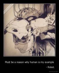 Must be a reason why human is my example -                                                           - Robot.