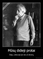 Mūsų didieji protai - Deja, Lietuvoje jie visi už ekranų