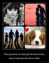 Mūsų gyvenimas ne visada gali būti pilnas laimės,  - bet jis visada gali būti pilnas meilės!