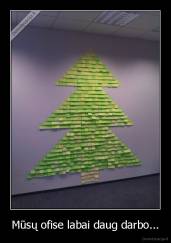 Mūsų ofise labai daug darbo... - 