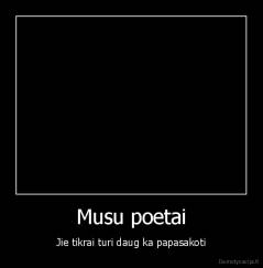 Musu poetai - Jie tikrai turi daug ka papasakoti