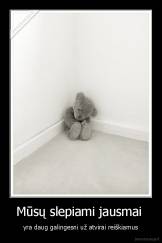 Mūsų slepiami jausmai  - yra daug galingesni už atvirai reiškiamus