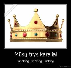 Mūsų trys karaliai - SmoKing, DrinKing, FucKing