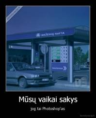 Mūsų vaikai sakys - jog tai Photoshop'as