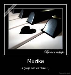 Muzika - Ji groja širdies ritmu :)