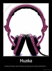 Muzika - Kartais aš klausau senas dainas,nes jose gyvena mano prisiminimai ...